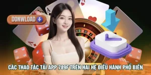 Các thao tác tải app 789F trên hai hệ điều hành phổ biến.