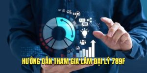 Đăng ký tham gia làm đại lý tại nhà cái 789F.