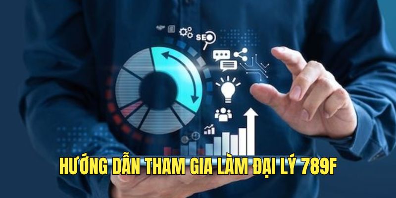 Đăng ký tham gia làm đại lý tại nhà cái 789F.