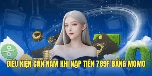 Đáp ứng điều kiện khi thực hiện nạp tiền 789F bằng Momo.