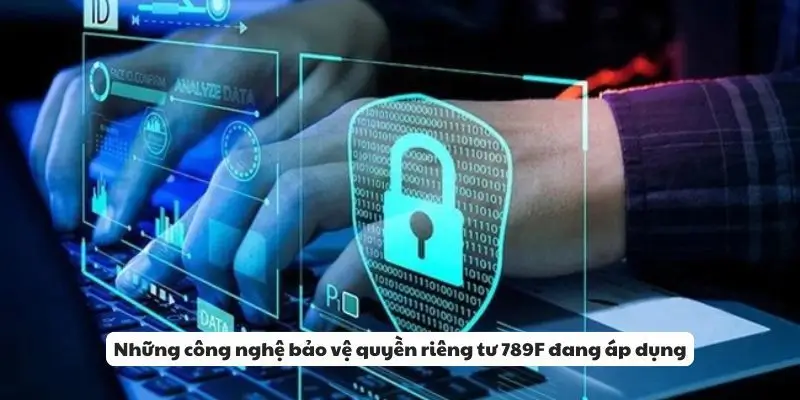 Những công nghệ bảo vệ quyền riêng tư 789F đang áp dụng.