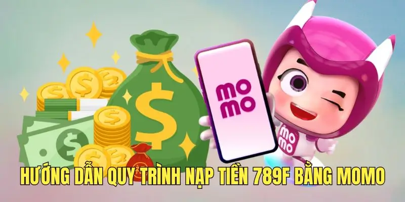 Thực hiện các bước nạp tiền 789F qua Momo đơn giản.