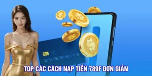 Một số phương thức nạp tiền 789F đơn giản, an toàn.