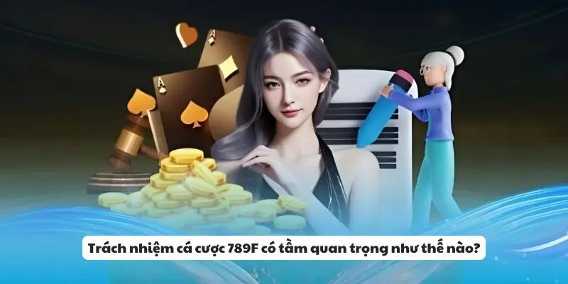 Trách nhiệm cá cược có tầm quan trọng như thế nào?