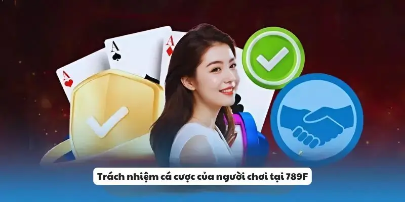 Trách nhiệm cá cược của người chơi tại 789F.