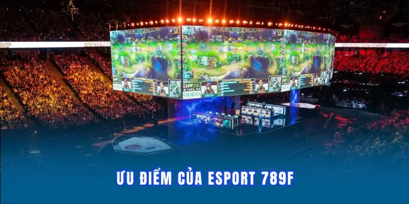 Những ưu điểm của nền tảng esport 789F